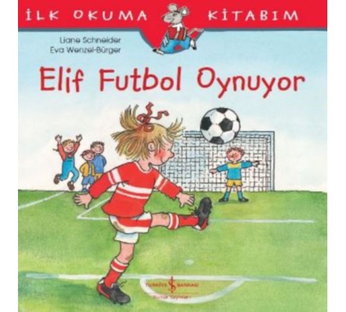 İlk Okuma Kitabım - Elif Futbol Oynuyor