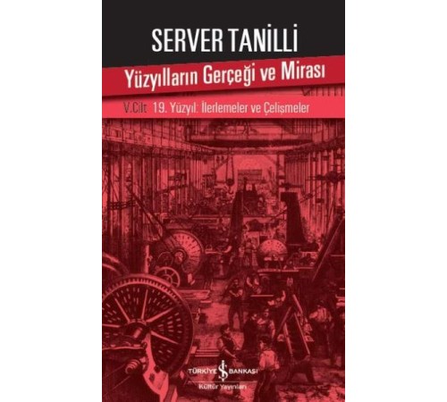 Yüzyılların Gerçeği ve Mirası 5. Cilt - 19. Yüzyıl : İlerlemeler ve Çelişmeler