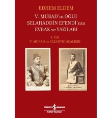 V.Murad'ın Oğlu Selahaddin Efendi'nin Evrak ve Yazıları I.Cilt V.Murad ile Cleanthi Scalieri
