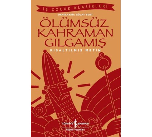 Ölümsüz Kahraman Gılgamış - İş Çocuk Klasikleri - Kısaltılmış Metin
