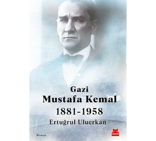 Gazi Mustafa Kemal 1881-1958