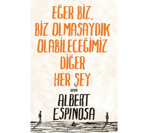Eğer Biz, Biz Olmasaydık Olabileceğimiz Diğer Her Şey