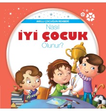 Nasıl İyi Çocuk Olunur? - Akıllı Çocuğun Rehberi