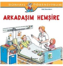 Dünyayı Öğreniyorum - Arkadaşım Hemşire
