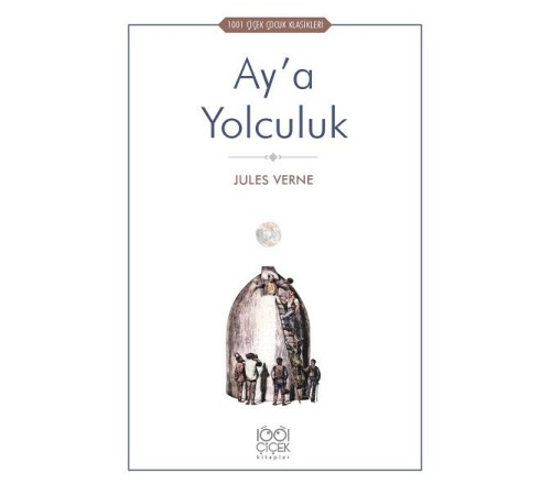 Ay’a Yolculuk - 1001 Çiçek Çocuk Klasikleri Ay’a Yolculuk - 1001 Çiçek Çocuk Klasikleri