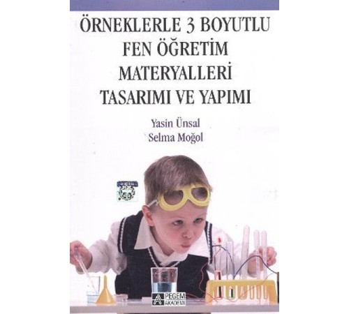 Örneklerle 3 Boyutlu Fen Öğretim Materyalleri Tasarımı ve Yapımı Örneklerle 3 Boyutlu Fen Öğretim Materyalleri Tasarımı ve Yapımı