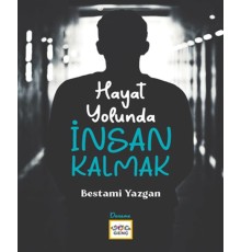 Hayat Yolunda İnsan Kalmak