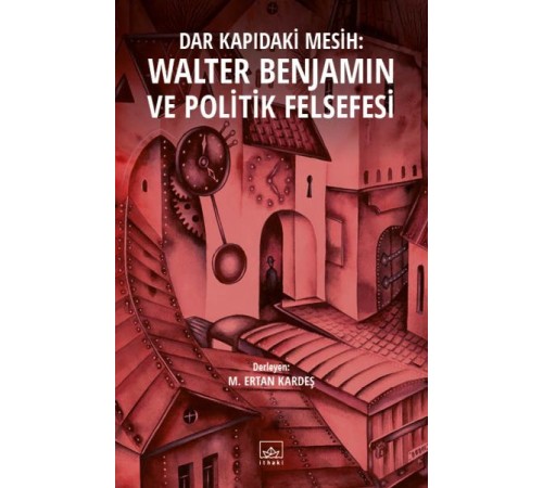 Dar Kapıdaki Mesih: Walter Benjamin ve Politik Felsefesi Dar Kapıdaki Mesih: Walter Benjamin ve Politik Felsefesi
