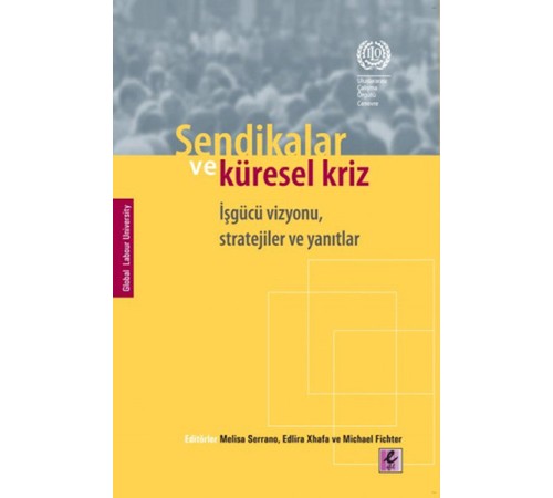 Sendikalar ve Küresel Kriz İşgücü Vizyonu, Stratejiler ve Yanıtlar Sendikalar ve Küresel Kriz İşgücü Vizyonu, Stratejiler ve Yanıtlar