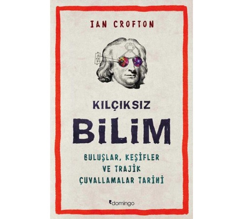Kılçıksız Bilim  Buluşlar, Keşifler ve Trajik Çuvallamalar Tarihi
