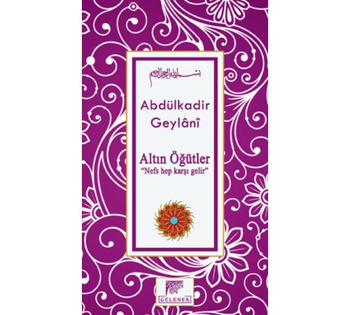 Altın Öğütler  “Nefs Hep Karşı Gelir”
