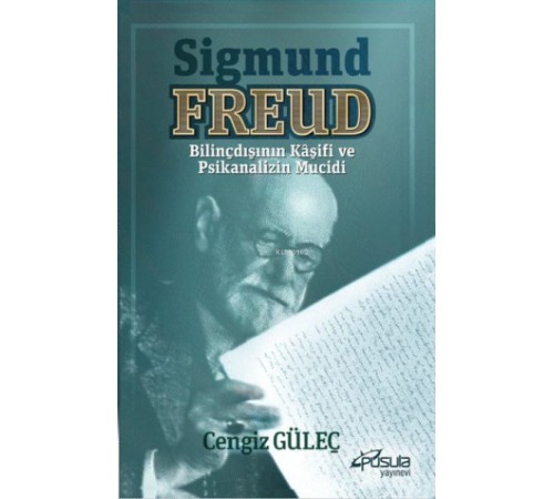 Sigmund Freud - Bilinçdışının Kaşifi ve Psikanalizin Mucidi Sigmund Freud - Bilinçdışının Kaşifi ve Psikanalizin Mucidi