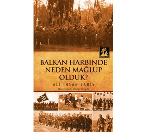 Balkan Harbinde Neden Mağlup Olduk? Balkan Harbinde Neden Mağlup Olduk?