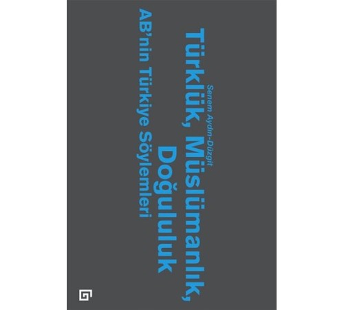 Türklük, Müslümanlık, Doğululuk AB’nin Türkiye Söylemleri Türklük, Müslümanlık, Doğululuk AB’nin Türkiye Söylemleri