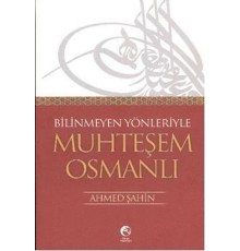 Bilinmeyen Yönleriyle Muhteşem Osmanlı