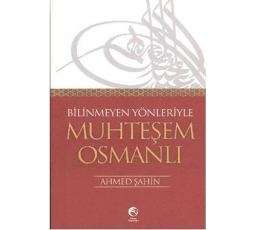 Bilinmeyen Yönleriyle Muhteşem Osmanlı Bilinmeyen Yönleriyle Muhteşem Osmanlı