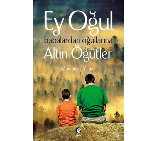 Ey Oğul Babalardan Oğullarına Altın Öğütler Ey Oğul Babalardan Oğullarına Altın Öğütler