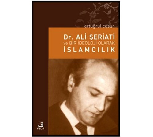 Dr. Ali Şeriati ve Bir İdeoloji Olarak İslamcılık