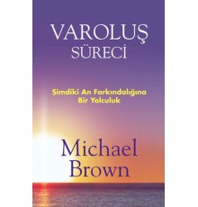Varoluş Süreci  Şimdiki An Farkındalığına Bir Yolculuk