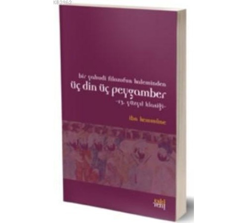 Bir Yahudi Filozofun Kaleminden Üç Din Üç Peygamber; 13. Yüzyıl Klasiği Bir Yahudi Filozofun Kaleminden Üç Din Üç Peygamber; 13. Yüzyıl Klasiği