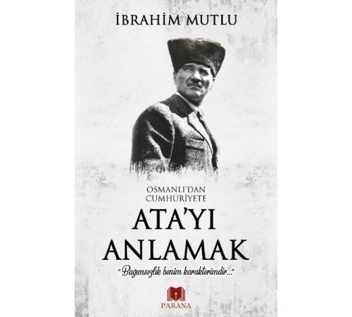 Osmanlı'dan Cumhuriyet'e Ata'yı Anlamak Osmanlı'dan Cumhuriyet'e Ata'yı Anlamak