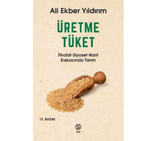 Üretme Tüket - İthalat-Siyaset-Rant Kıskacında Tarım