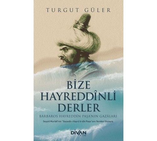 Bize Hayreddinli Derler Barbaros Hayreddin Paşa’nın Gazaları