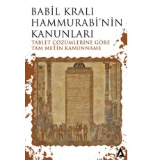 Babil Kralı Hammurabi’nin Kanunları - Tablet Çözümlerine Göre Tam Metin Kanunname