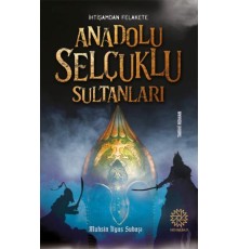 İhtişamdan Felakete Anadolu Selçuklu Sultanları