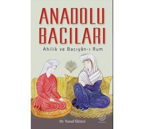 Anadolu Bacıları: Ahilik ve Bacıyan-ı Rum