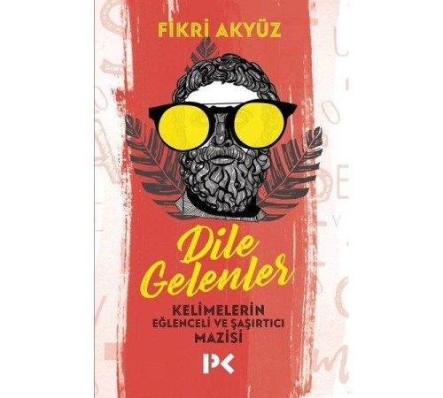 Dile Gelenler - Kelimelerin Eğlenceli ve Şaşırtıcı Mazisi