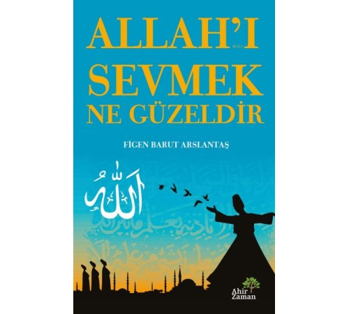 Allah’ı Sevmek Ne Güzeldir Allah’ı Sevmek Ne Güzeldir