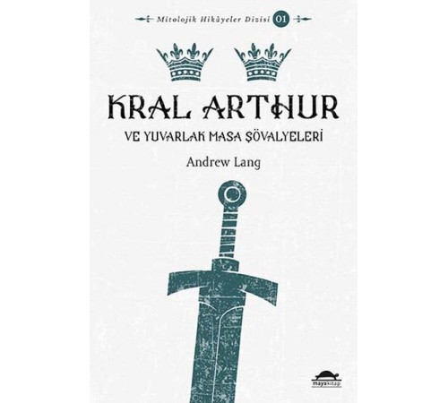 Mitolojik Hikâyeler Dizisi 01 - Kral Arthur ve Yuvarlak Masa Şövalyeleri