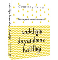 Sadeliğin Dayanılmaz Hafifliği - Daha Fazla Yaşamak Nasıl Daha Fazlasına Ulaştırır ?