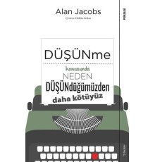 Düşünme Konusunda Neden Düşündüğümüzden Daha Kötüyüz