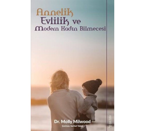 Annelik, Evlilik ve Modern Kadın Bilmecesi Annelik, Evlilik ve Modern Kadın Bilmecesi
