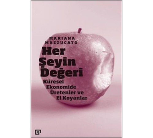 Her Şeyin Değeri - Küresel Ekonomide Üretenler ve El Koyanlar Her Şeyin Değeri - Küresel Ekonomide Üretenler ve El Koyanlar