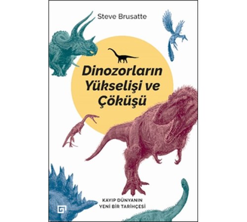 Dinozorların Yükselişi ve Çöküşü - Kayıp Dünya'nın Yeni Bir Tarihçesi Dinozorların Yükselişi ve Çöküşü - Kayıp Dünya'nın Yeni Bir Tarihçesi