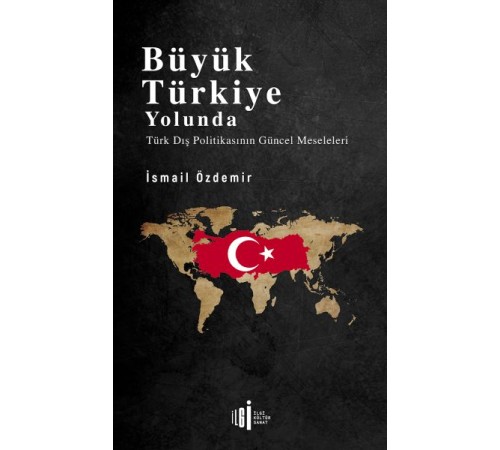 Büyük Türkiye Yolunda - Türk Dış Politikasının Güncel Meseleleri
