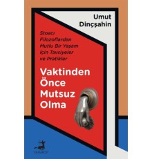 Vaktinden Önce Mutsuz Olma - Stoacı Filozoflardan Mutlu Bir Yaşam İçin Tavsiyeler ve Pratikler