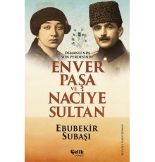 Osmanlı'nın Son Perdesinde Enver Paşa ve Naciye Sultan