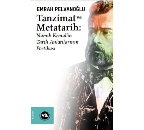 Tanzimat ve Metatarih - Namık Kemalin Tarih Anlatılarının Poetikası