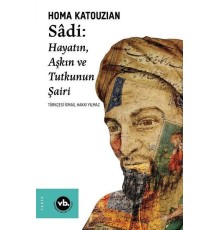 Sadi - Hayatın Aşkın ve Tutkunun Şairi