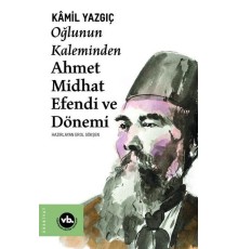 Oğlunun Kaleminden Ahmet Midhat Efendi ve Dönemi