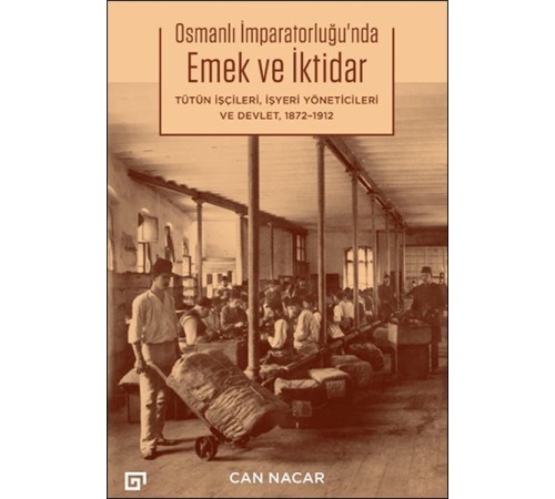 Osmanlı İmparatorluğu’nda Emek ve İktidar Tütün İşçileri, İşyeri Yöneticileri ve Devlet, 1872-1912