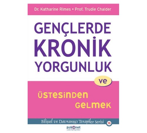 Gençlerde Kronik Yorgunluk ve Üstesinden Gelmek - Bilişsel ve Davranışçı Terapiler Serisi 16 Gençlerde Kronik Yorgunluk ve Üstesinden Gelmek - Bilişsel ve Davranışçı Terapiler Serisi 16
