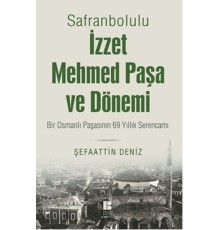 Safranbolulu İzzet Mehmed Paşa ve Dönemi  Bir Osmanlı Paşasının 69 Yıllık Serencamı