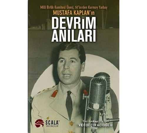 Milli Birlik Komitesi Üyesi 14’lerden Kurmay Yarbay Mustafa Kaplan'ın Devrim Anıları Milli Birlik Komitesi Üyesi 14’lerden Kurmay Yarbay Mustafa Kaplan'ın Devrim Anıları