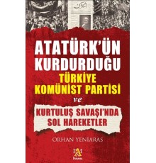 Atatürk'ün Kurdurduğu Türkiye Komünist Partisi ve Kurtuluş Savaşı'nda Sol Hareketler