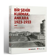 Bir Şehir Kurmak: Ankara 1923 - 1933